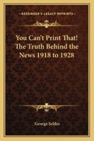 You Can't Print That! the Truth Behind the News 1918 to 1928 1417939095 Book Cover