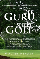Der Guru spielt Golf: Kultivierung von Patanjalis Yamas & Niyamas und Selbstbeobachtungen mit der Yogi-Scorecard (German Edition) 300083432X Book Cover