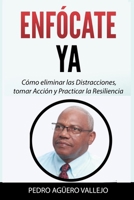 ENFÓCATE YA: Cómo eliminar las Distracciones, tomar Acción y Practicar la Resiliencia Cómo Mantener el Enfoque (Spanish Edition) B0F1YD5DBZ Book Cover