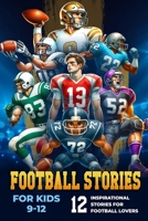 Football Stories for Kids 9-12: 12 Inspirational Stories for Football Lovers: Inspirational Stories for Young Football Lovers B0CSG776TB Book Cover