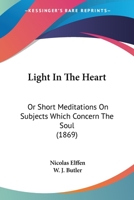 Light In The Heart: Or Short Meditations On Subjects Which Concern The Soul 1271712768 Book Cover