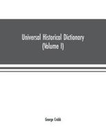 Universal historical dictionary; or, Explanation of the names of persons and places in the departments of Biblical, political, and ecclesiastical ... and numismatics. Illustrated by portraits a 9353701724 Book Cover