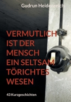 Vermutlich ist der Mensch ein seltsam törichtes Wesen: 43 Kurzgeschichten (German Edition) 3819201386 Book Cover