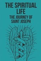 The Spiritual Life: The Journey Of Saint Joseph: Spiritual Life B098RS54VR Book Cover