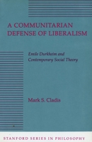 A Communitarian Defense of Liberalism: Emile Durkheim and Contemporary Social Theory (Stanford Series in Philosophy) 0804720428 Book Cover