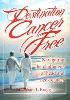 Destination Cancer Free: Navigating the Challenges of Head and Neck Cancer 0988463806 Book Cover