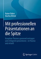 Mit professionellen Präsentationen an die Spitze: Komplexe Themen spannend vortragen und erfolgreich präsentieren - in Präsenz und virtuell (German Edition) 3658495588 Book Cover