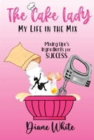 The Cake Lady - My Life In The Mix: Mixing life's ingredients for success 1737694301 Book Cover