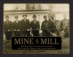 Mine to Mill: History of the Great Lakes Iron Trade: From Sault Ste. Marie to the Lower Lake Ports 0764349015 Book Cover