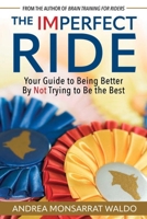 The Imperfect Ride: Your Guide to Being Better By Not Trying to Be the Best 1646012798 Book Cover