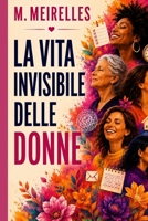 La Vita Invisibile delle Donne: Il peso mentale, il senso di colpa e il coraggio di tornare a sé stesse. (Italian Edition) B0HDG619Y5 Book Cover