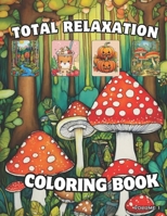 Total Relaxation: Coloring book for adults & kids with mushrooms, flowers, patterns, pumpkins and more to relax. B0CVHKFDGT Book Cover
