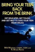 Bring Your Teen Back from the Brink: Get Educated, Get Tough, and Get Help to Save Your Teen from Drugs 1477536434 Book Cover