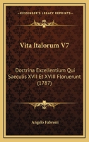 Vita Italorum V7: Doctrina Excellentium Qui Saeculis XVII Et XVIII Floruerunt (1787) 1167230523 Book Cover