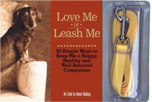 Love Me or Leash Me: 50 Simple Ways to Keep Me a Happy, Healthy and Well Behaved Companion 1579122159 Book Cover