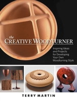 The Creative Woodturner: Inspiring Ideas and Projects for Developing Your Own Woodturning Style 1610352181 Book Cover