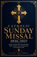 Catholic Sunday Missal 2026–2027: Sunday and Holy Day Mass Readings, Order of Mass, Prayers, Reflections, and Liturgical Guide B0H3PSV9GC Book Cover