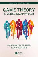 Game Theory: A Modeling Approach (Textbooks in Mathematics) 1482248093 Book Cover