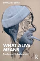 What Alive Means: Psychoanalytic Explorations 1032867167 Book Cover