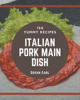 150 Yummy Italian Pork Main Dish Recipes: Everything You Need in One Yummy Italian Pork Main Dish Cookbook! B08GRSL3ZT Book Cover