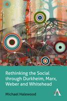 Rethinking the Social Through Durkheim, Marx, Weber and Whitehead 1783083697 Book Cover