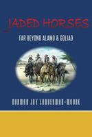 Jaded Horses: Far Beyond Alamo & Goliad 1525527223 Book Cover