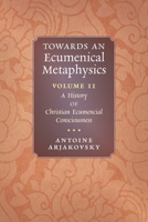 Towards an Ecumenical Metaphysics, Volume 2: A History of Christian Ecumenical Consciousness 1621388530 Book Cover