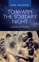 To Warm the Solitary Night - a Book of Poems 1665533617 Book Cover
