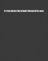 It's A Cruise Ship Nurse Thing You Wouldn't Understand Self Care Journal: Daily Monthly Yearly Journal for Setting and Tracking Self-Care Goals 1692151517 Book Cover