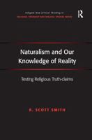 Naturalism and Our Knowledge of Reality (Ashgate New Critical Thinking in Religion, Theology and Biblical Studies) 1409434869 Book Cover