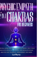 Psychic Empath & Chakras For Beginners: The 2 in 1 Survival Guide For Highly Sensitive People. Heal Your Mind With Healthy Chakras, And Develop Psychic Abilities Like Telepathy, Mediumship, And More B08Y5KRYBS Book Cover
