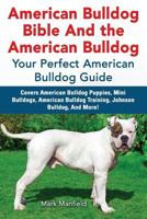 American Bulldog Bible And the American Bulldog: Your Perfect American Bulldog Guide Covers American Bulldog Puppies, Mini Bulldogs, American Bulldog Training, Johnson Bulldog, And More! 1911355066 Book Cover