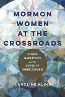 Mormon Women at the Crossroads: Global Narratives and the Power of Connectedness 0252086430 Book Cover