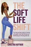 The Soft Life Shift: The Step-by-Step Guide to Leaving a Stressful, Hard Life Behind and Embracing an Amazing Soft Life B0FPRBXF62 Book Cover