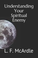 Undestanding Your Spiritual Enemy: How to Recognize the Unseen Forces That Are Influencing Our Society 1085978087 Book Cover