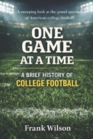 One Game at a Time: A Brief History of College Football B0FHDWX58M Book Cover