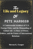 The life and legacy Of Pete Marocco: A Controversial Architect of U.S. Foreign Policy and the Dismantling of Global Aid—A Story of Power, Politics, and the Future of International Relations B0F59S5SQM Book Cover