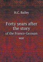 Forty Years After: The Story of The Franco-German War, 1870 1165422484 Book Cover