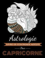 Astrologie Livre de Coloriage Adulte pour Capricorne: Livre de coloriage dédié au signe du Zodiaque Capricorne. Plus de 30 dessins à colorier. B08L4GMJW7 Book Cover