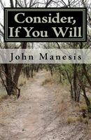Consider, If You Will: Poems by John Manesis 1452803927 Book Cover