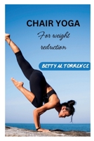 CHAIR YOGA: FOR WEIGHT REDUCTION B0CPCNK7W8 Book Cover