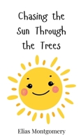 Chasing the Sun Through the Trees 3690812097 Book Cover
