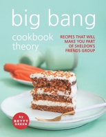 Big Bang Cookbook Theory: Recipes That Will Make You Part of Sheldon's Friends Group B096TQ4WVF Book Cover