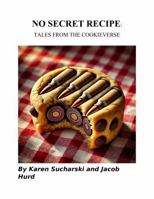 No Secret Recipe: Tales from the Cookieverse B0FFHHV9H6 Book Cover
