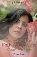 Beneath The Pink And White Rose Bushes: Book Two 1918424861 Book Cover
