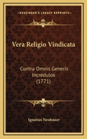 Vera Religio Vindicata: Contra Omnis Generis Incredulos (1771) 1120049741 Book Cover
