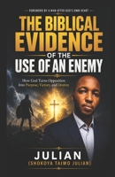 Biblical Evidence Of Use Of An Enemy: How God Turns Opposition Into Purpose, Victory, and Destiny B0H7J7Q8QM Book Cover