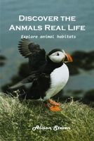 Discover the animal's real life Explore: Explore animal habitats 1803100656 Book Cover