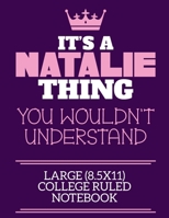 It's A Natalie Thing You Wouldn't Understand Large (8.5x11) College Ruled Notebook: A cute notebook or notepad to write in for any book lovers, doodle writers and budding authors! 171240136X Book Cover
