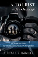 A Tourist in My Own Life: For Fathers Who Yearn for a Deeper Relationship with Their Children 0983080097 Book Cover
